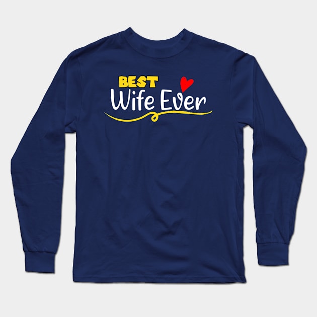 Adorable Gift Ideas Best Wife Ever - Saying Quote Valentine Day Gift For Wife Long Sleeve T-Shirt by Arda